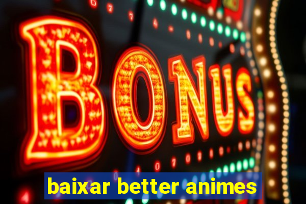 baixar better animes